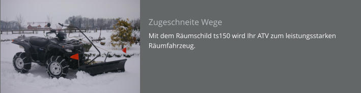 Zugeschneite Wege Mit dem Räumschild ts150 wird Ihr ATV zum leistungsstarken Räumfahrzeug.