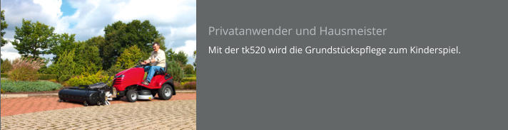 Privatanwender und Hausmeister Mit der tk520 wird die Grundstückspflege zum Kinderspiel.